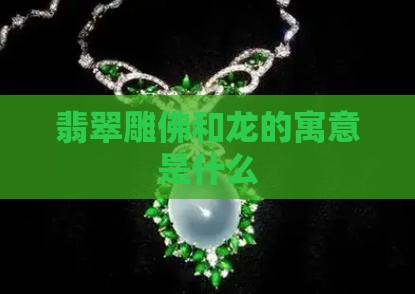 翡翠雕佛和龙是什么寓意
