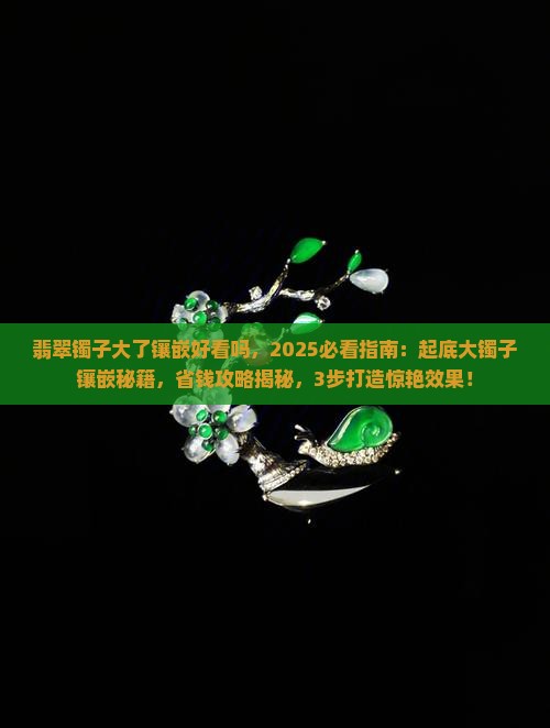 翡翠镯子大了镶嵌好看吗