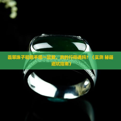 翡翠珠子能和银手镯一起带吗