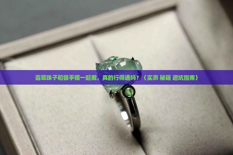 翡翠珠子能和银手镯一起带吗