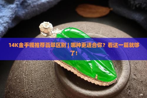 14K金手镯推荐翡翠区别