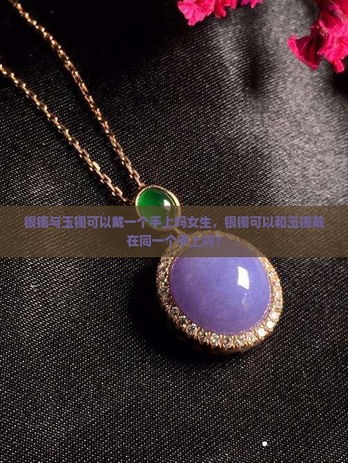 银镯与玉镯可以戴一个手上吗