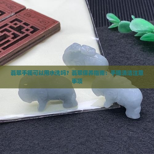 翡翠手镯可以用水洗吗