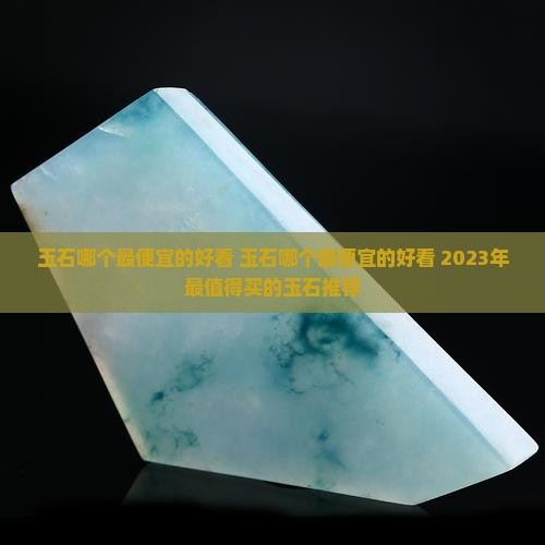 玉石哪个最便宜的好看