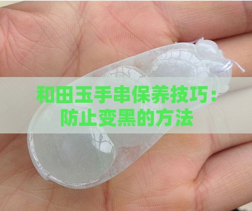 和田玉手串不变黑怎么办