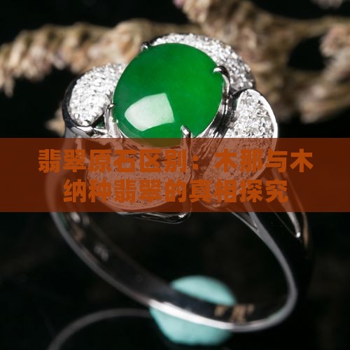 翡翠原石区别：木那与木纳种翡翠的真相探究