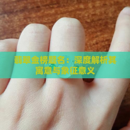 翡翠金榜题名：深度解析其寓意与象征意义