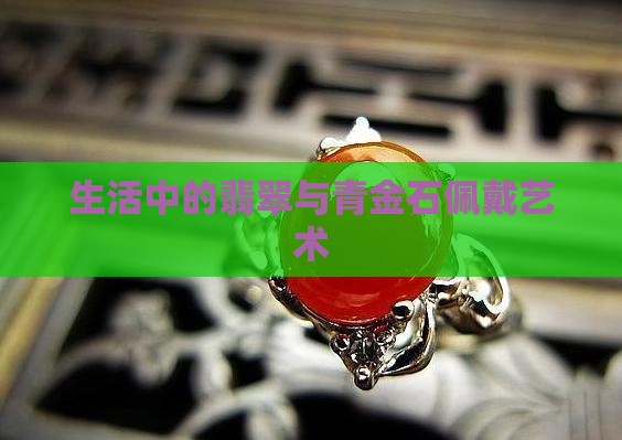 生活中的翡翠与青金石佩戴艺术