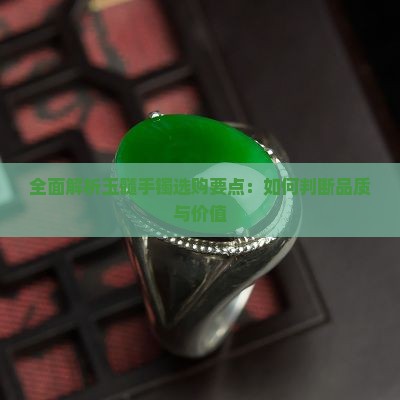 全面解析玉髓手镯选购要点：如何判断品质与价值