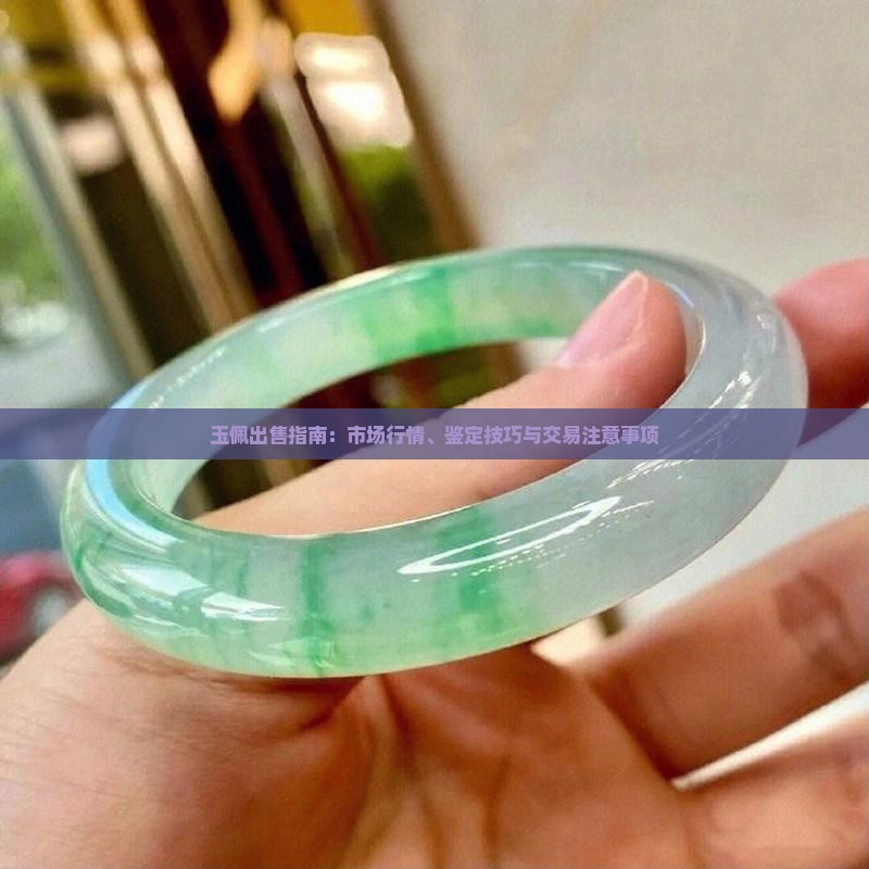 玉佩出售指南：市场行情、鉴定技巧与交易注意事项