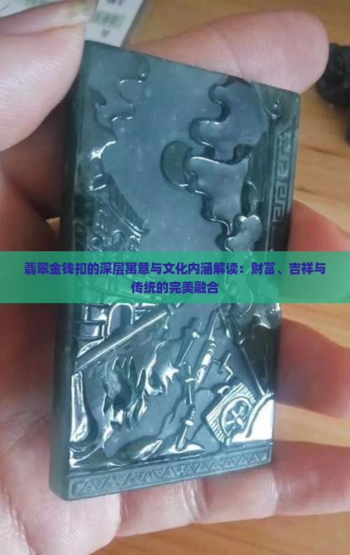 翡翠金钱扣的深层寓意与文化内涵解读：财富、吉祥与传统的完美融合