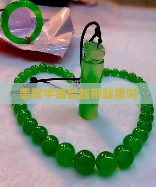 翡翠手镯会越带越重吗