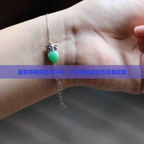 翡翠翠根好还是不好：探讨佩戴适宜性及美观度