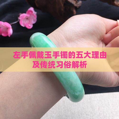 左手佩戴玉手镯的五大理由及传统习俗解析