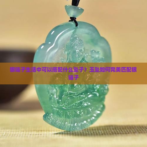 银链子生活中可以搭配什么坠子？玉坠如何完美匹配银链子