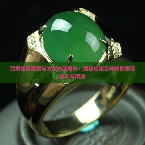翡翠如意寓意与文化内涵解析：揭秘传统吉祥物的象征意义与用途