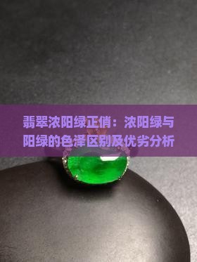 翡翠浓阳绿正俏：浓阳绿与阳绿的色泽区别及优劣分析