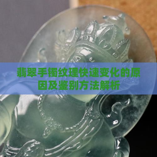 翡翠手镯纹理快速变化的原因及鉴别方法解析