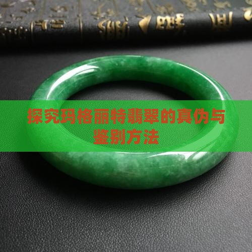 探究玛格丽特翡翠的真伪与鉴别方法