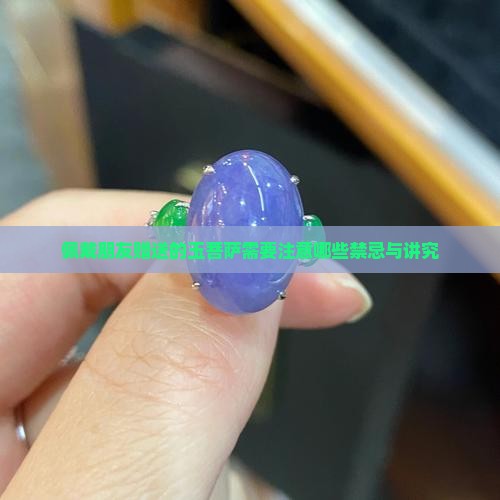 佩戴朋友赠送的玉菩萨需要注意哪些禁忌与讲究