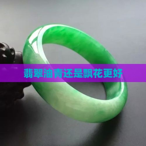 翡翠油青还是飘花更好