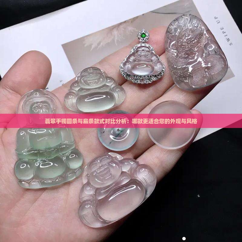 翡翠手镯圆条与扁条款式对比分析：哪款更适合您的外观与风格