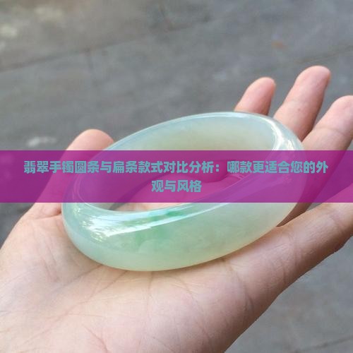 翡翠手镯圆条与扁条款式对比分析：哪款更适合您的外观与风格