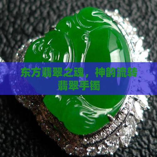 东方翡翠之魂，神韵流转翡翠手镯