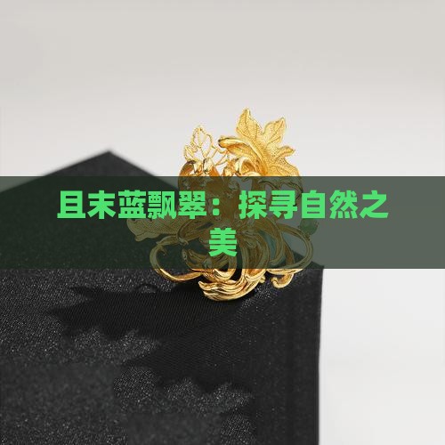 且末蓝飘翠：探寻自然之美