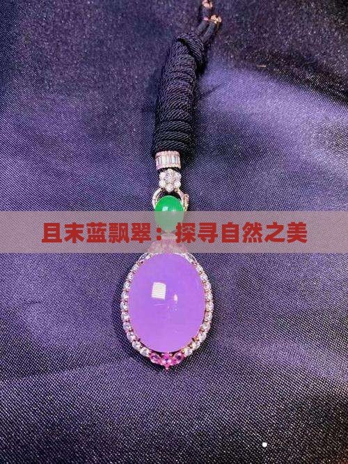 且末蓝飘翠：探寻自然之美