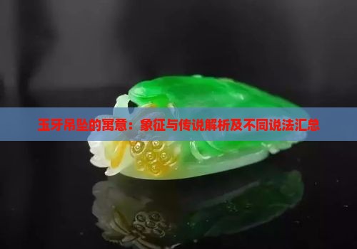 玉牙吊坠的寓意：象征与传说解析及不同说法汇总