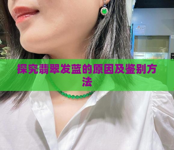 探究翡翠发蓝的原因及鉴别方法