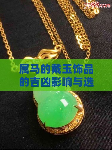 属马的戴玉饰品的吉凶影响与选择指南