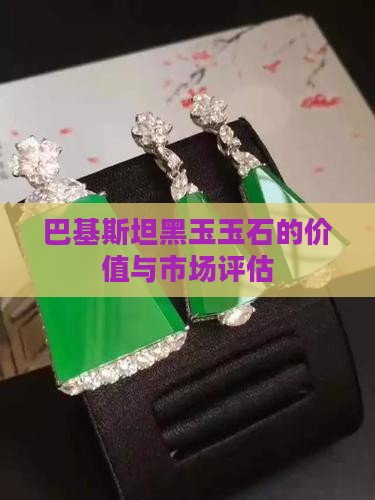 巴基斯坦黑玉玉石的价值与市场评估