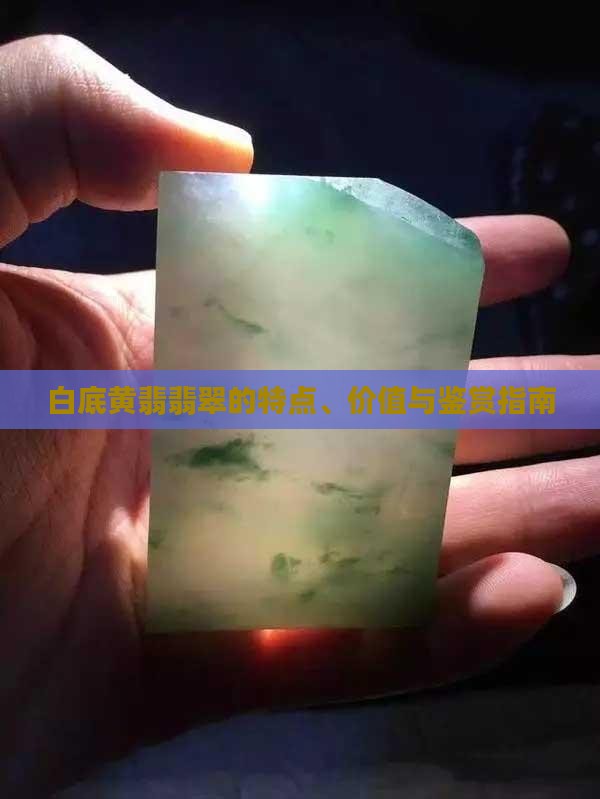 白底黄翡翡翠的特点、价值与鉴赏指南
