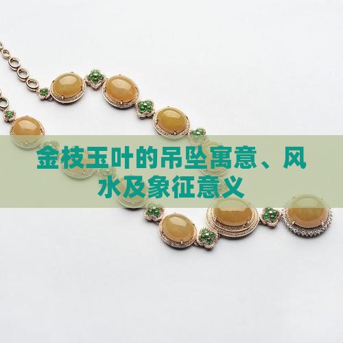 金枝玉叶的吊坠寓意、风水及象征意义