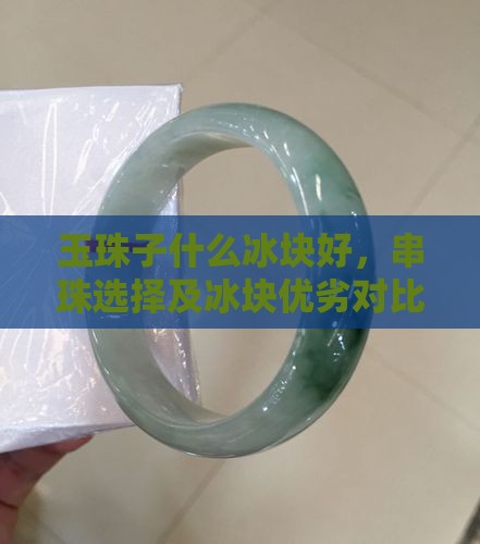玉珠子什么冰块好，串珠选择及冰块优劣对比