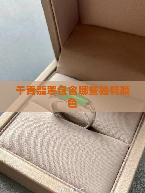 干青翡翠包含哪些独特颜色