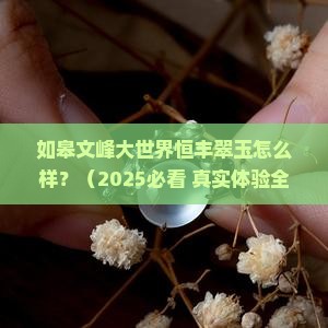 如皋文峰大世界恒丰翠玉怎么样啊