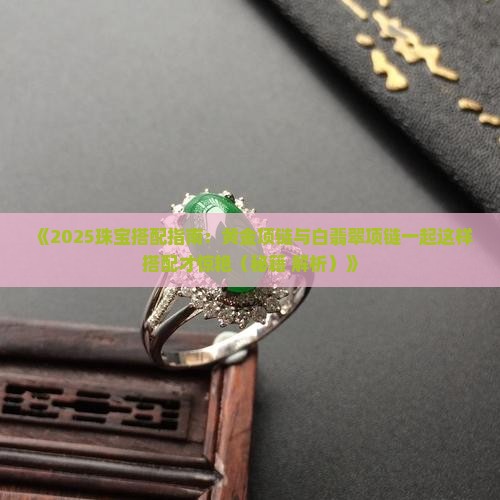 黄金项链配白翡翠项链好吗