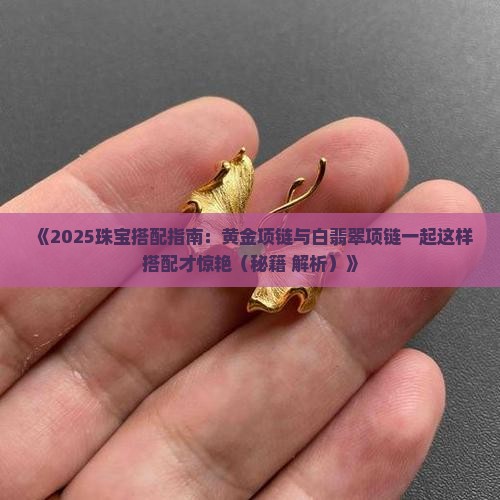 黄金项链配白翡翠项链好吗