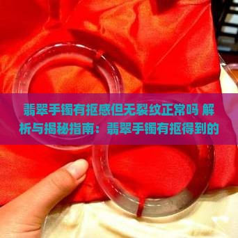 翡翠手镯有抠感但无裂纹正常吗