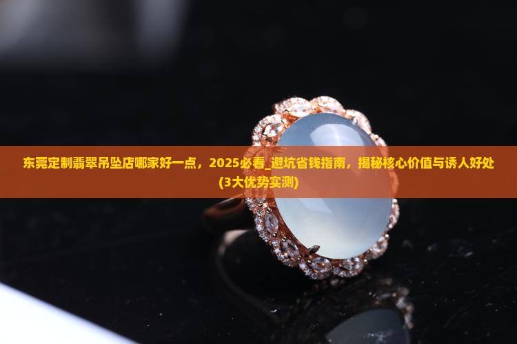 东莞定制翡翠吊坠店哪家好一点