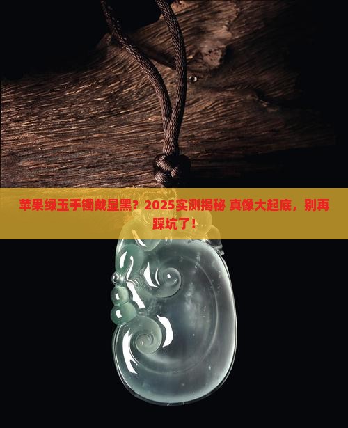 苹果绿玉手镯显黑吗