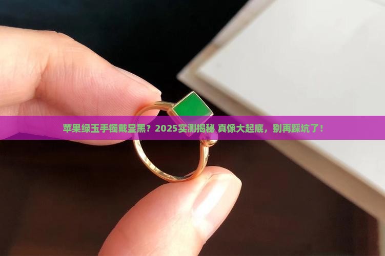 苹果绿玉手镯显黑吗