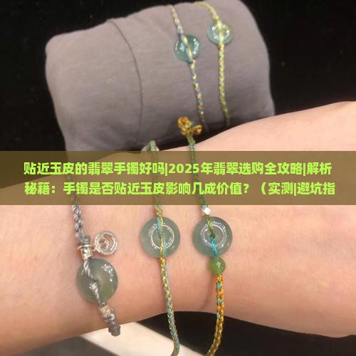 贴近玉皮的翡翠手镯好吗 贴近玉皮的翡翠手镯好吗