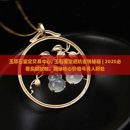 玉原石鉴定交易中心
