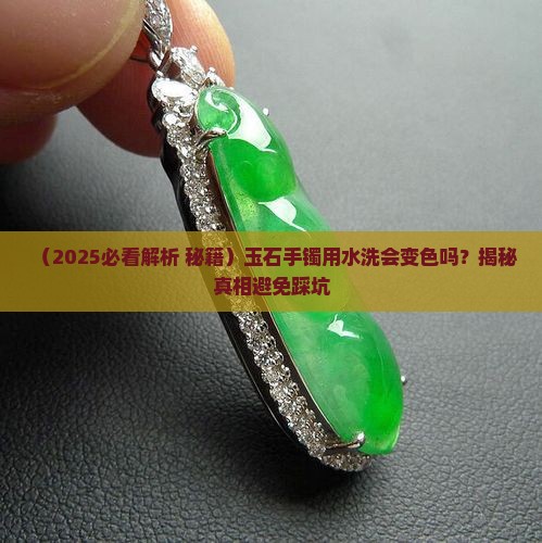 玉石手镯用水洗会变色吗为什么