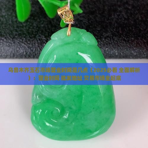 乌鲁木齐玉石市场营业时间是几点