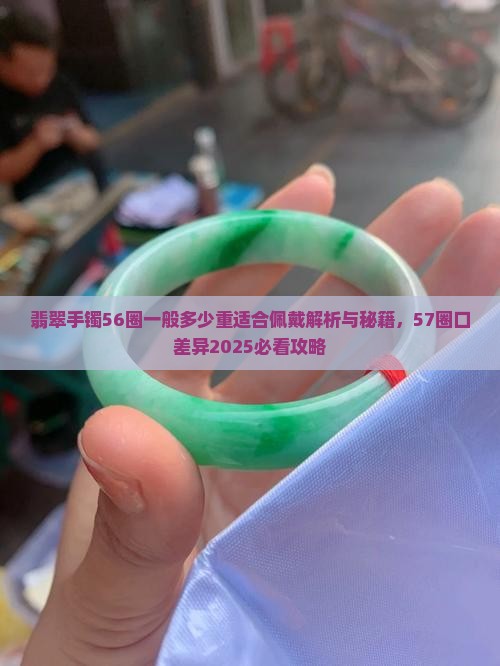 翡翠手镯56圈一般多少重适合